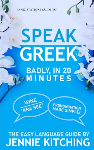 Panic Stations Guide To Speak Greek Badly in 20min: 36 easy phrases to learn on the plane