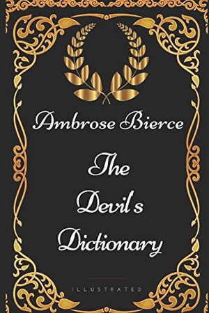 The Devil's Dictionary: By Ambrose Bierce - Illustrated