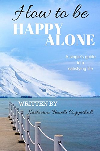 How to be Happy Alone: A single's guide to a satisfying life