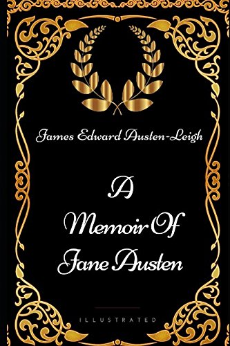 A Memoir Of Jane Austen: By James Edward Austen-Leigh - Illustrated