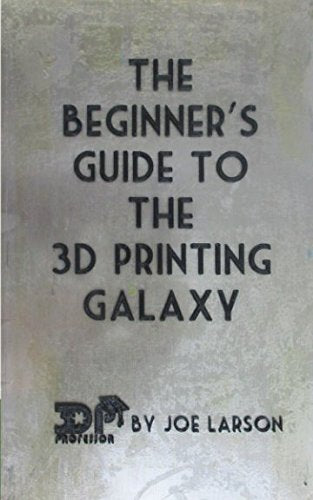 The Beginner's Guide to the 3D Printing Galaxy (3D Printing 101)