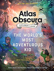 The Atlas Obscura Explorers Guide for the Worlds Most Adventurous Kid 