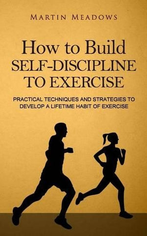 How to Build Self-Discipline to Exercise