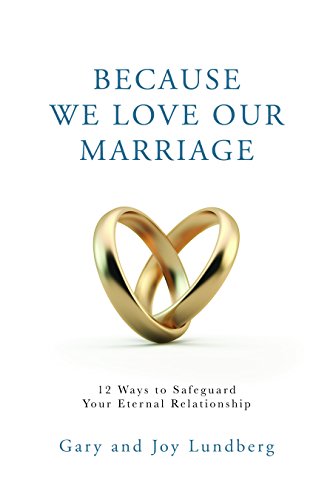 Because We Love Our Marriage: 12 Ways to Safeguard Your Eternal Relationship