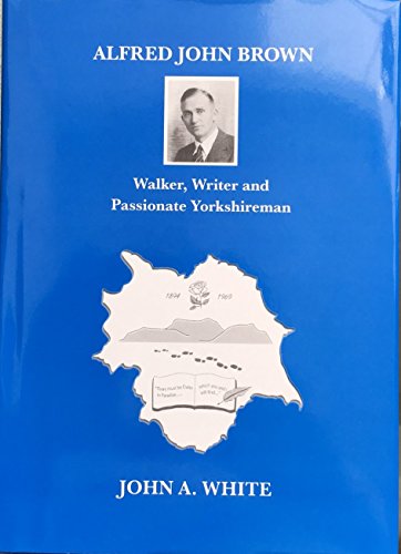The Life and Literary Works of Alfred John Brown, Walker, Writer and Passionate Yorkshireman