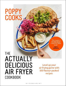 Poppy Cooks: The Actually Delicious Air Fryer Cookbook 
