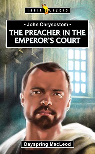 John Chrysostom:  The Preacher in the Emperor's Court