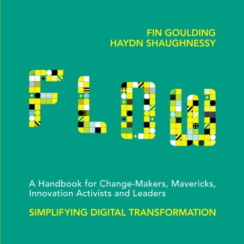 FLOW: A Handbook for Change Makers, Mavericks, Innovation Activists and Leaders