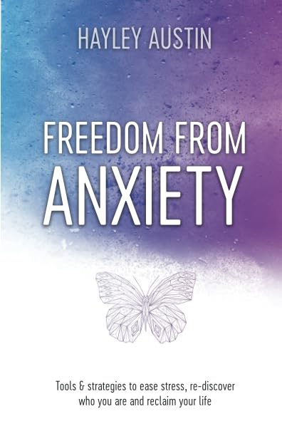 Freedom From Anxiety: Tools & Strategies to Ease Stress, Re-discover Who You Are and Reclaim Your Life
