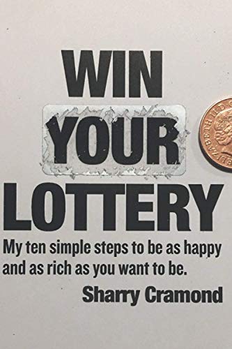 Win Your Lottery.: My ten simple steps to be as happy and as rich as you want to be.