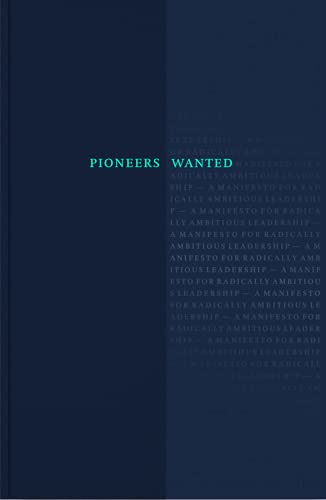 Pioneers Wanted: A Manifesto for Radically Ambitious Leadership