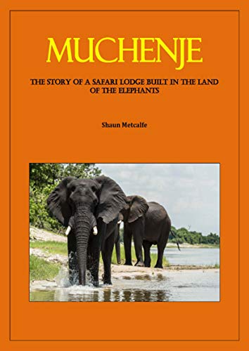 MUCHENJE - The Story of a Safari Lodge Built in the Land of the Elephants