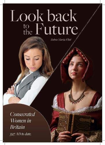 Look back to the Future: Consecrated Women in Britain 597 AD to date