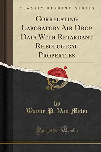 Correlating Laboratory Air Drop Data with Retardant Rheological Properties (Classic Reprint)