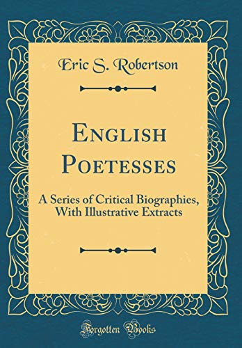 English Poetesses: A Series of Critical Biographies, With Illustrative Extracts (Classic Reprint)