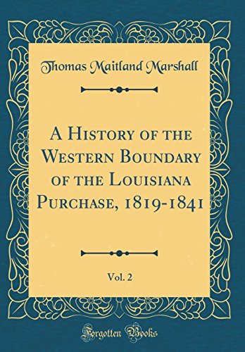 A History of the Western Boundary of the Louisiana Purchase, 1819-1841, Vol. 2 (Classic Reprint)