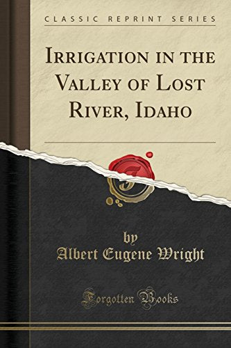 Irrigation in the Valley of Lost River, Idaho (Classic Reprint)
