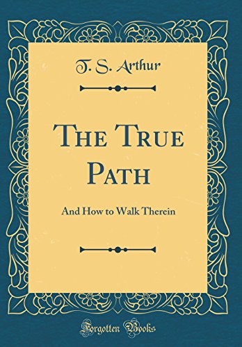 The True Path: And How to Walk Therein (Classic Reprint)