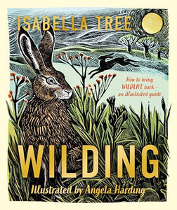 Wilding: How to Bring Wildlife Back - an Illustrated Guide 