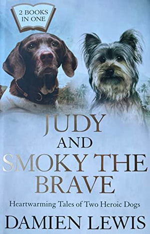 Judy and Smoky the Brave: A Dog in a Million: From Runaway Puppy to the World's Most Heroic Dog