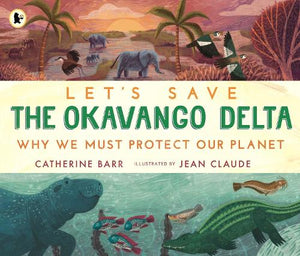Let's Save the Okavango Delta: Why we must protect our planet 