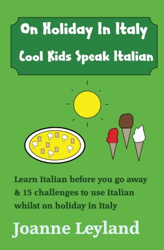 On Holiday in Italy Cool Kids Speak Italian : Learn Italian Before You Go Away and 15 Challenges to Use Italian Whilst on Holiday