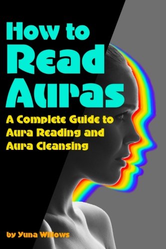 How to Read Auras: A Complete Guide to Aura Reading and Aura Cleansing ( How to See Auras )