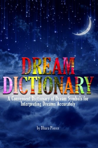 Dream Dictionary: A Convenient Dictionary of Dream Symbols for Interpreting Dreams Accurately