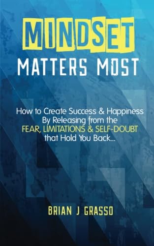 Mindset Matters Most How to Create Success  Happiness by Releasing from the FEAR LIMITATIONS  SELFDOUBT That Hold You Back