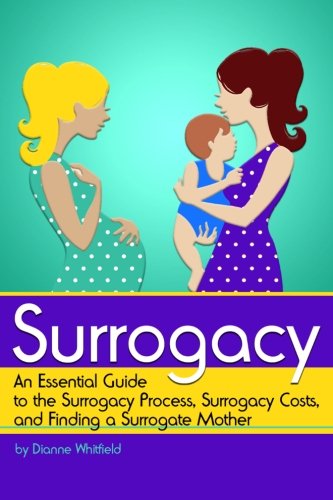 Surrogacy: An Essential Guide to the Surrogacy Process, Surrogacy Costs, and Finding a Surrogate Mother