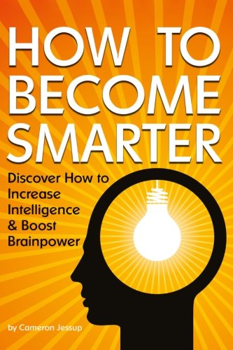 How to Become Smarter: Discover How to Increase Intelligence and Boost Brainpower