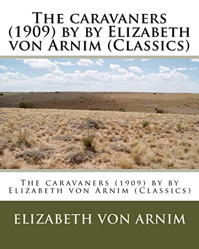 The caravaners (1909) by by Elizabeth von Arnim (Classics)