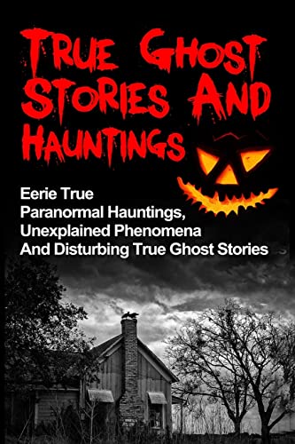 True Ghost Stories And Hauntings
