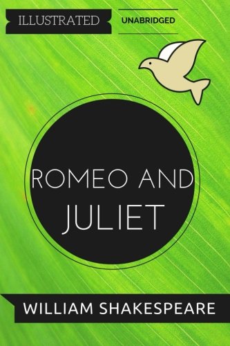 Romeo and Juliet : By William Shakespeare : Illustrated and Unabridged