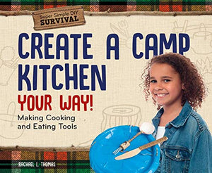 Create a Camp Kitchen Your Way!: Making Cooking and Eating Tools (Super Simple DIY Survival) 
