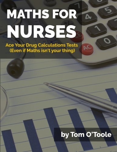 Maths For Nurses: How to Ace Your Drug Calculations Tests (Even if Maths Isn't Your Thing)