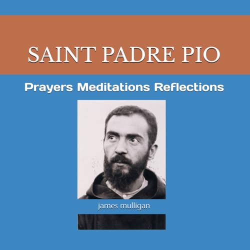 Saint Padre Pio: Prayers Meditations Reflections