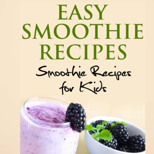 Easy Smoothie Recipes: 100 and More Smoothie Recipes for Kids (Cooking with Kids Series)