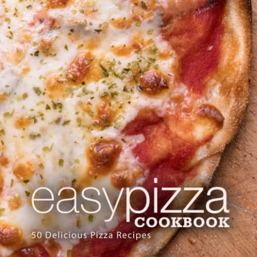Easy Pizza Cookbook: 50 Delicious Pizza Recipes
