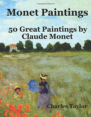 Monet Paintings: 50 Great Paintings by Claude Monet: Volume 1 (Famous Paintings and Painters)