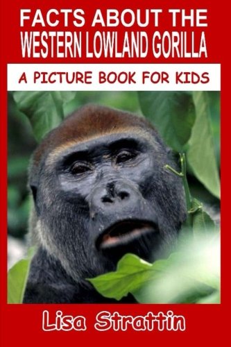 Facts About The Western Lowland Gorilla (A Picture Book For Kids) (Volume 58)