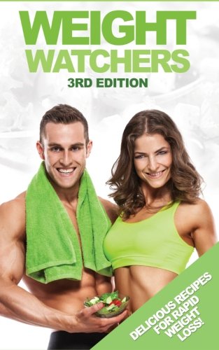 Weight Watchers: The SmartPoints Diet Plan: Delicious Recipes For Rapid Weight Loss