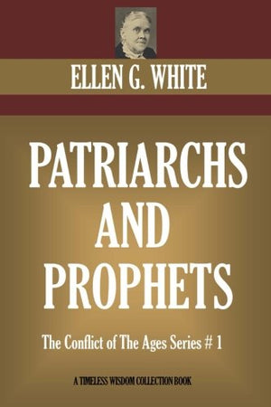 Patriarchs And Prophets The Conflict of The Ages Series   Timeless Wisdom Collection