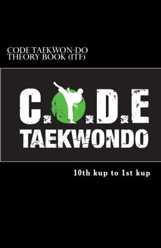 CODE Taekwon-Do Theory book (ITF): Theory and terminology required from 10th kup to 1st kup based on the ITF Taekwon-Do syllabus