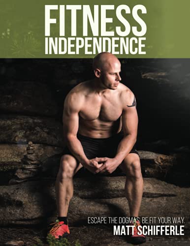 Fitness Independence: Escape the Fads and Be Fit Your Way