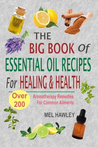 The Big Book Of Essential Oil Recipes For Healing & Health