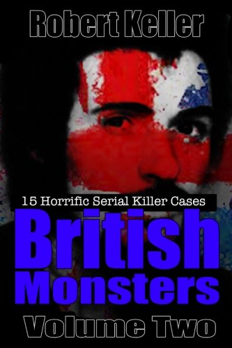 True Crime: British Monsters Vol. 2: 15 Terrifying Tales of Britain's Most Horrific Serial Killers (Serial Killers UK)