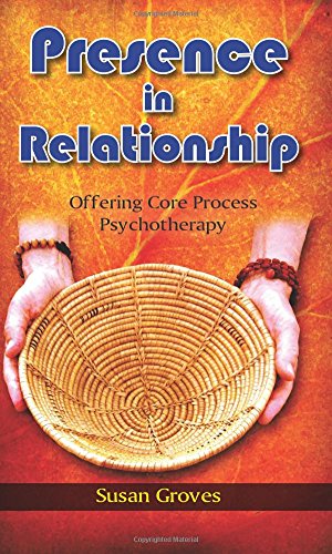 Presence In Relationship: Offering Core Process Psychotherapy