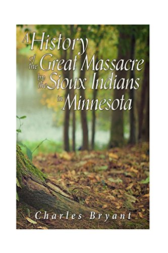 A History of the Great Massacre by the Sioux Indians in Minnesota