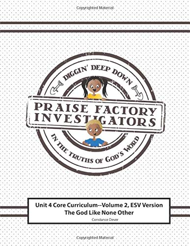 Praise Factory Investigators Unit 4 Core Curriculum, Volume 2: ESV Version: The God Like None Other